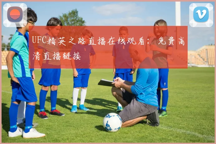 UFC精英之路直播在线观看：免费高清直播链接