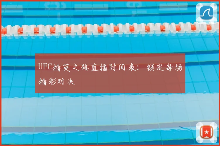 UFC精英之路直播时间表：锁定每场精彩对决