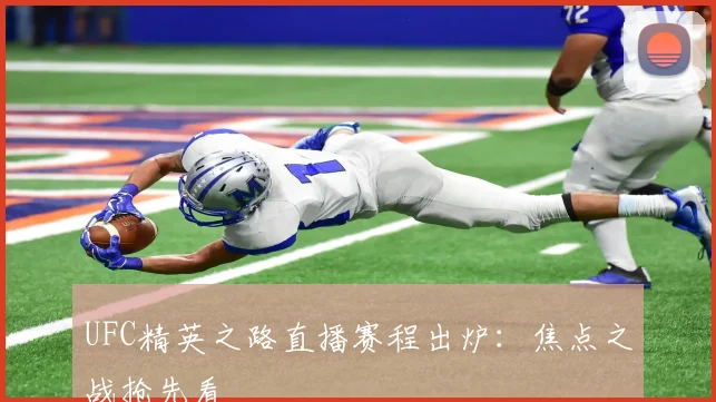 UFC精英之路直播赛程出炉：焦点之战抢先看