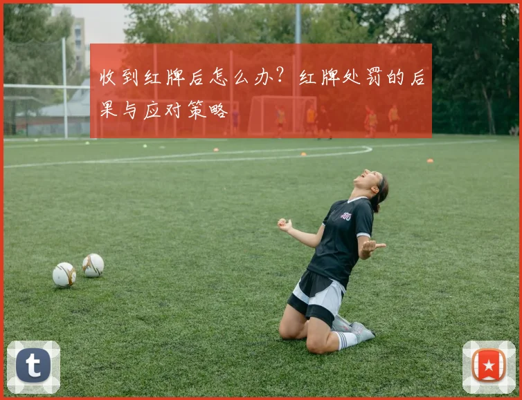 收到红牌后怎么办?红牌处罚的后果与应对策略
