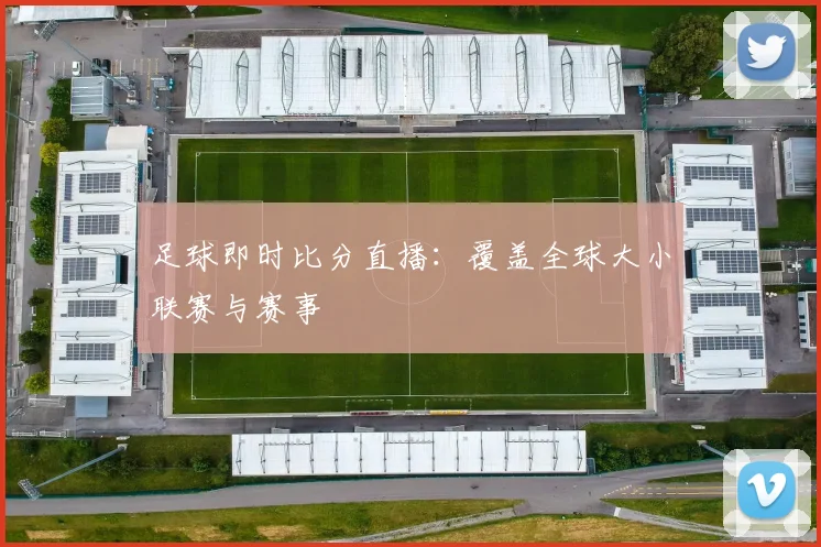 足球即时比分直播：覆盖全球大小联赛与赛事